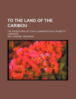 Book cover for To the Land of the Caribou; The Adventures of Four Classmates on a Cruise to Labrador