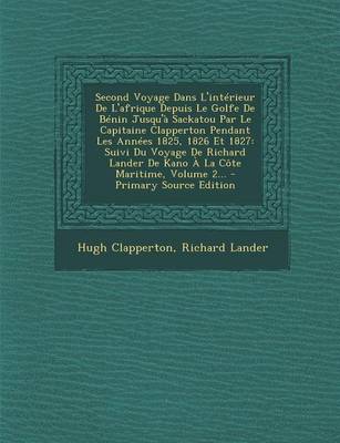 Book cover for Second Voyage Dans L'interieur De L'afrique Depuis Le Golfe De Benin Jusqu'a Sackatou Par Le Capitaine Clapperton Pendant Les Annees 1825, 1826 Et 1827