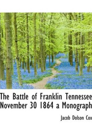 Cover of The Battle of Franklin Tennessee November 30 1864 a Monograph