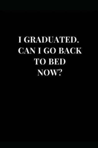 Cover of I Graduated. Can I Go Back To Bed Now?