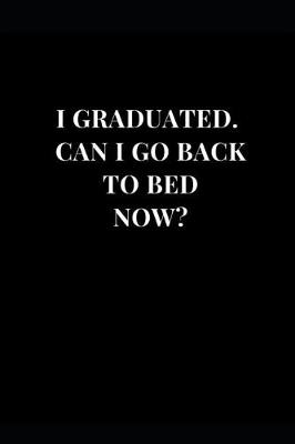 Cover of I Graduated. Can I Go Back To Bed Now?