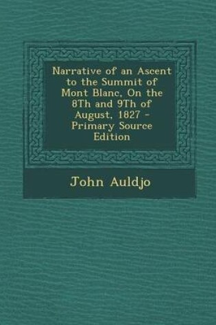 Cover of Narrative of an Ascent to the Summit of Mont Blanc, on the 8th and 9th of August, 1827 - Primary Source Edition