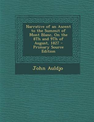 Book cover for Narrative of an Ascent to the Summit of Mont Blanc, on the 8th and 9th of August, 1827 - Primary Source Edition