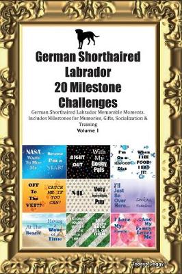 Book cover for German Shorthaired Labrador 20 Milestone Challenges German Shorthaired Labrador Memorable Moments.Includes Milestones for Memories, Gifts, Socialization & Training Volume 1