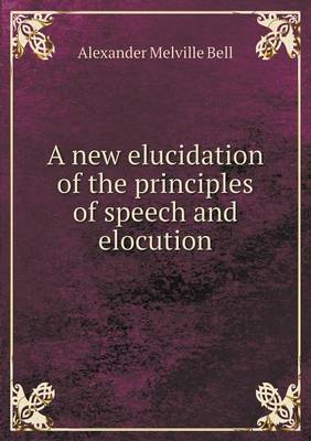 Book cover for A new elucidation of the principles of speech and elocution