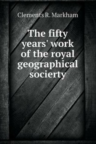 Cover of The Fifty Years' Work of the Royal Geographical Socierty