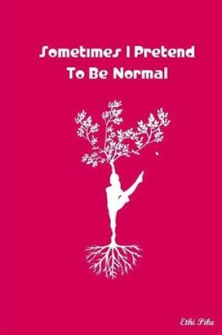 Cover of Sometimes I Pretend To Be Normal