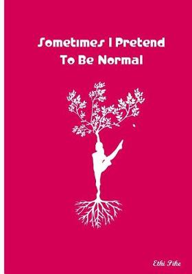 Book cover for Sometimes I Pretend To Be Normal