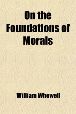 Book cover for On the Foundations of Morals; Four Sermons Preached Before the University of Cambridge, November, 1837 with Additional Discourses and Essays