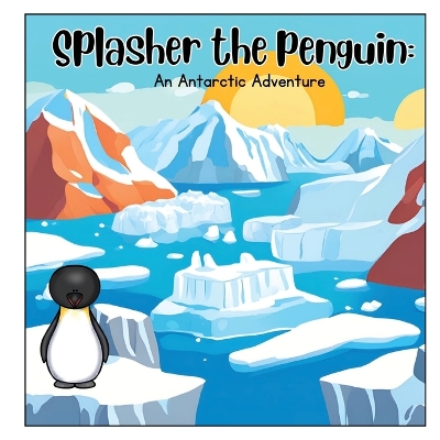 Book cover for Splasher the Penguin; An Antarctic adventure