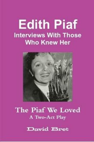 Cover of Edith Piaf: Interviews With Those Who Knew Her + The Piaf We Loved: A Two-Act Play