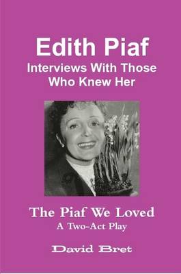 Book cover for Edith Piaf: Interviews With Those Who Knew Her + The Piaf We Loved: A Two-Act Play