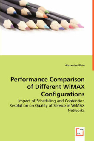 Cover of Performance Comparison of Different WiMAX Configurations - Impact of Scheduling and Contention Resolution on Quality of Service in WiMAX Networks