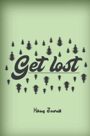 Cover of Get Lost. Hiking Journal