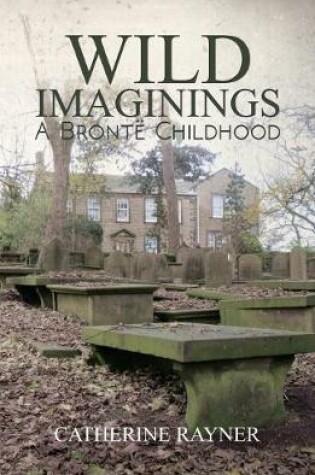 Cover of Wild Imaginings: A Bronte Childhood