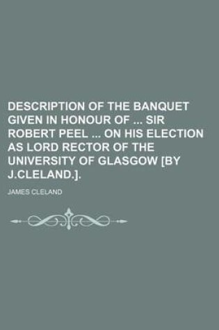 Cover of Description of the Banquet Given in Honour of Sir Robert Peel on His Election as Lord Rector of the University of Glasgow [By J.Cleland.].