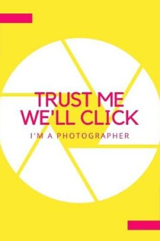 Cover of Trust Me We'll Click I'm A Photographer