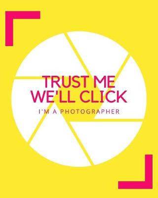 Book cover for Trust Me We'll Click I'm A Photographer