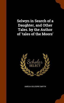 Book cover for Selwyn in Search of a Daughter, and Other Tales. by the Author of 'Tales of the Moors'