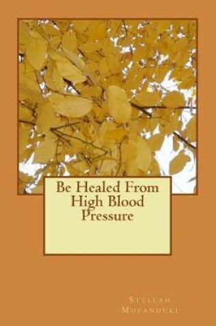 Cover of Be Healed from High Blood Pressure
