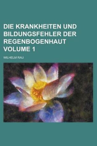 Cover of Die Krankheiten Und Bildungsfehler Der Regenbogenhaut Volume 1