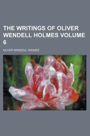 Cover of The Writings of Oliver Wendell Holmes Volume 6