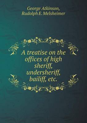 Book cover for A Treatise on the Offices of High Sheriff, Undersheriff, Bailiff, Etc