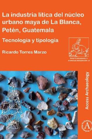 Cover of La industria lítica del núcleo urbano maya de La Blanca, Petén, Guatemala