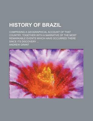 Book cover for History of Brazil; Comprising a Geographical Account of That Country, Together with a Narrative of the Most Remarkable Events Which Have Occurred There Since Its Discovery