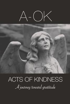 Book cover for A-OK Acts Of Kindness, A Journey Toward Gratitude