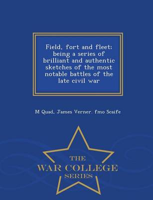 Book cover for Field, Fort and Fleet; Being a Series of Brilliant and Authentic Sketches of the Most Notable Battles of the Late Civil War - War College Series