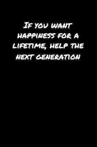 Cover of If You Want Happiness For A Lifetime Help The Next Generation