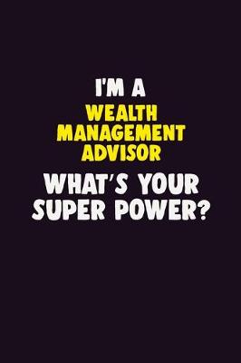 Book cover for I'M A Wealth Management Advisor, What's Your Super Power?