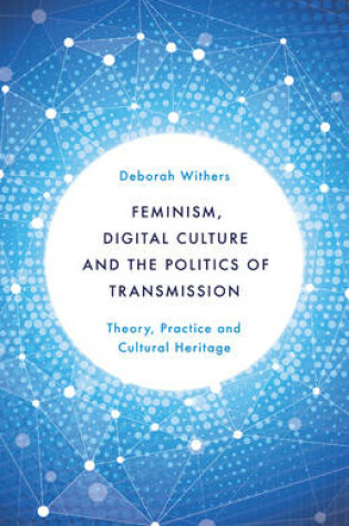 Cover of Feminism, Digital Culture and the Politics of Transmission