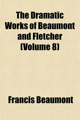 Book cover for The Dramatic Works of Beaumont and Fletcher (Volume 8)