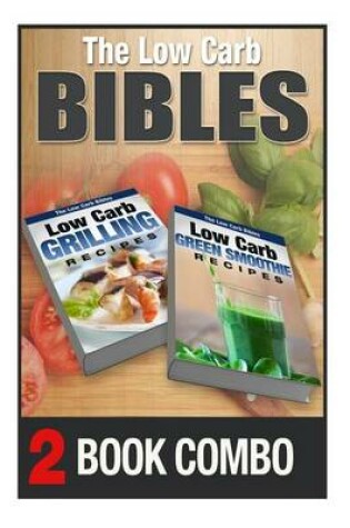 Cover of The Low Carb Bibles Low Carb Green Smoothie Recipes and Low Carb Grilling Recipes