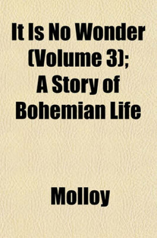 Cover of It Is No Wonder (Volume 3); A Story of Bohemian Life