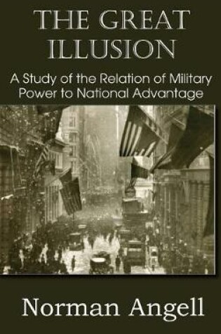 Cover of The Great Illusion A Study of the Relation of Military Power to National Advantage