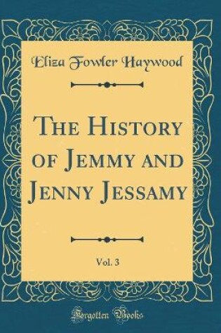 Cover of The History of Jemmy and Jenny Jessamy, Vol. 3 (Classic Reprint)