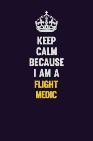 Cover of Keep Calm Because I Am A Flight Medic