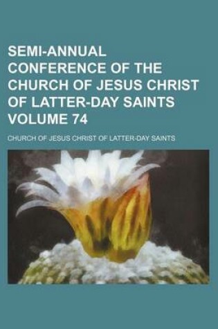 Cover of Semi-Annual Conference of the Church of Jesus Christ of Latter-Day Saints Volume 74