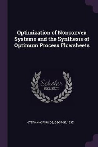 Cover of Optimization of Nonconvex Systems and the Synthesis of Optimum Process Flowsheets