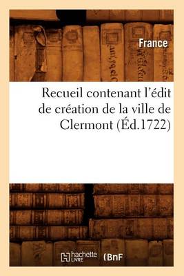 Book cover for Recueil Contenant l'Edit de Creation de la Ville de Clermont (Ed.1722)