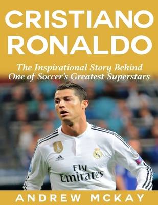 Book cover for Cristiano Ronaldo: The Inspirational Story Behind One of Soccer's Greatest Superstars