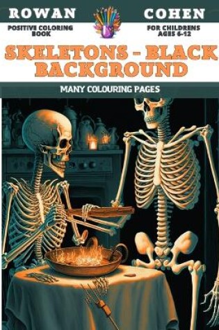 Cover of Positive Coloring Book for childrens Ages 6-12 - Skeletons - Black background - Many colouring pages