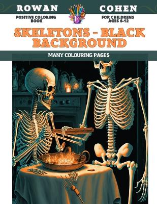 Book cover for Positive Coloring Book for childrens Ages 6-12 - Skeletons - Black background - Many colouring pages