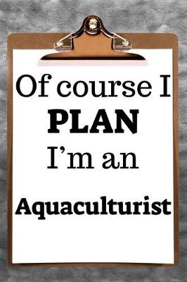 Book cover for Of Course I Plan I'm an Aquaculturist