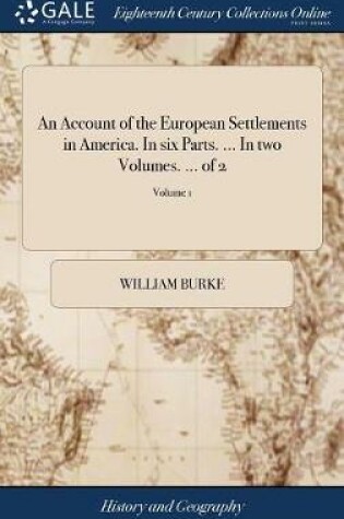 Cover of An Account of the European Settlements in America. in Six Parts. ... in Two Volumes. ... of 2; Volume 1