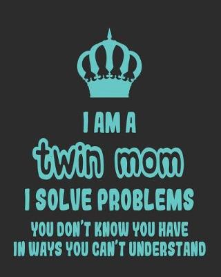 Book cover for I Am a Twin Mom I Solve Problems You Don't Know You Have In Ways You Can't Understand