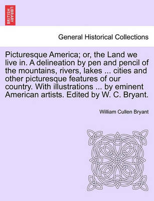 Book cover for Picturesque America; Or, the Land We Live In. a Delineation by Pen and Pencil of the Mountains, Rivers, Lakes ... Cities and Other Picturesque Features of Our Country. with Illustrations ... by Eminent American Artists. Edited by W. C. Bryant.. Vol. IV